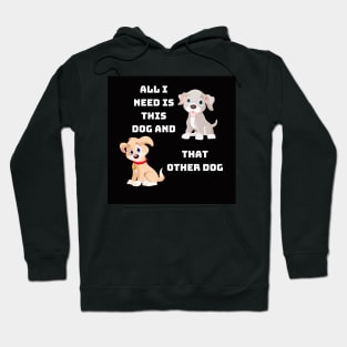 All I Need Is This Dog And That Other Dog Hoodie